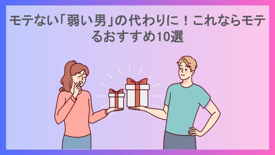 モテない「弱い男」の代わりに！これならモテるおすすめ10選